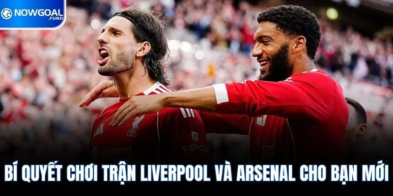 Liverpool vs Arsenal - Đại Chiến Định Đoạt Cục Diện Bảng 4 Bí quyết chơi trận liverpool và arsenal cho bạn mới
