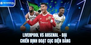 Liverpool vs Arsenal – Đại Chiến Định Đoạt Cục Diện Bảng