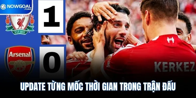 Liverpool vs Arsenal - Đại Chiến Định Đoạt Cục Diện Bảng 3 Update từng mốc thời gian trong trận đấu